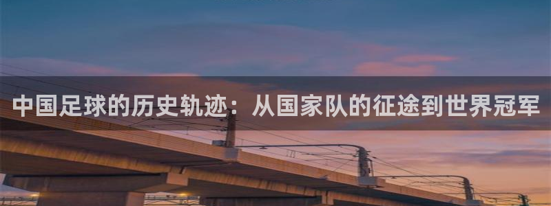 足球杯:中国足球的历史轨迹:从国家队的征途到世界冠军